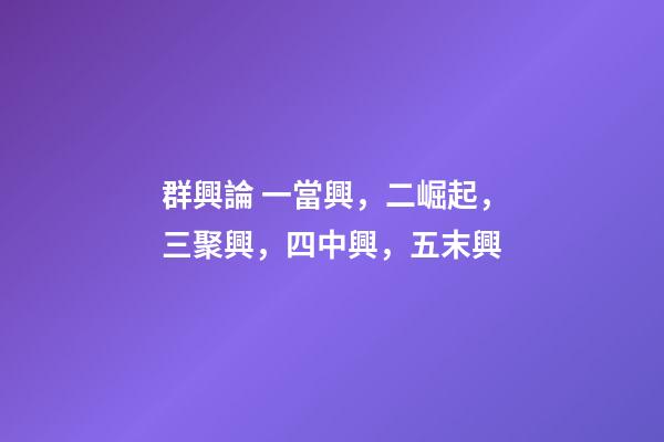 群興論 一當興，二崛起，三聚興，四中興，五末興